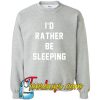 I'd Rather Be Sleeping Sweatshirt