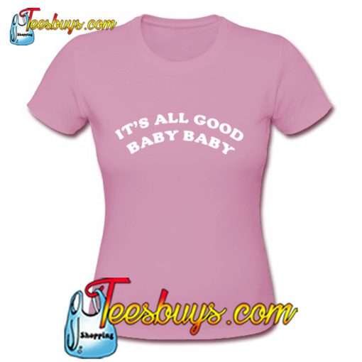 It's All Good Baby Baby T Shirt