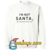 I’m Not Santa Sweatshirt