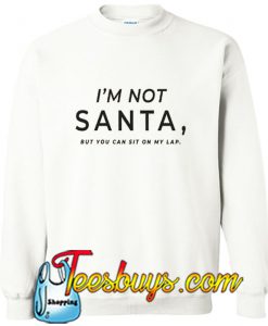 I’m Not Santa Sweatshirt