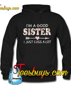I’m a good sister I just cuss a lot Hoodie