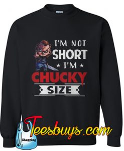 I’m not short I’m Chucky size Sweatshirt
