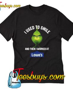 Lowe's Grinch I used to smile T Shirt