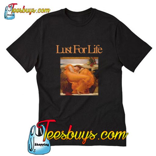 Lust For Life T Shirt