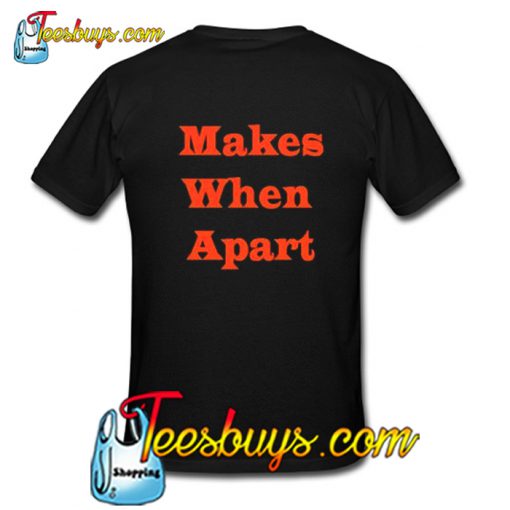 Makes When Aprat back T shirt