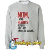 Mom I will always be your little girl financial burden Sweatshirt