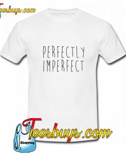 Perfectly Imperfect T Shirt