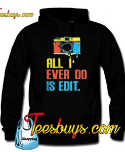 Photographer all I ever do is edit Hoodie