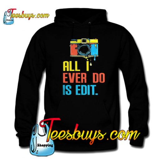 Photographer all I ever do is edit Hoodie