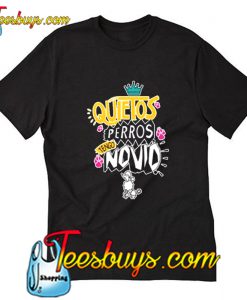 Quieto Perros Tengo Novio T Shirt