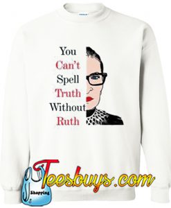 Spell Truth Without Ruth Sweatshirt