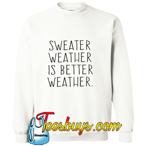 Sweater Weather Is Better Weather Sweatshirt