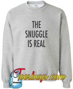 The Snuggle Is Real Sweatshirt