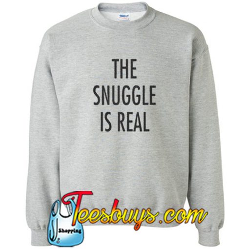 The Snuggle Is Real Sweatshirt