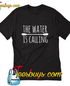 The Water Is Calling T Shirt