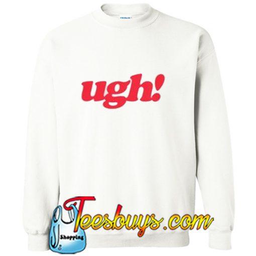 Ugh! Sweatshirt