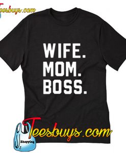 Wife Mom Boss T Shirt