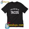 You Had Me At Tacos T Shirt