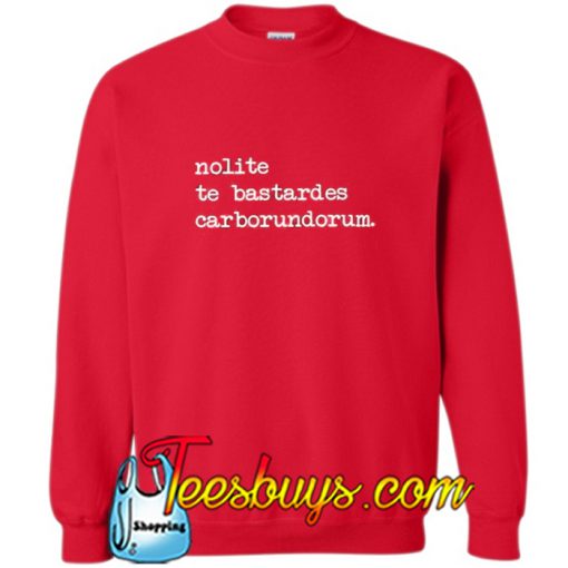 nolite te bastardes carborundorum Sweatshirt