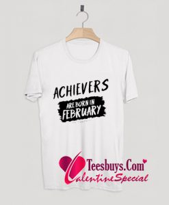 Achievers Are Born In February T-Shirt Pj