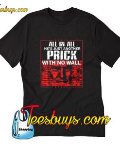 All In All He's Just Another Prick With No Wall T-Shirt Pj