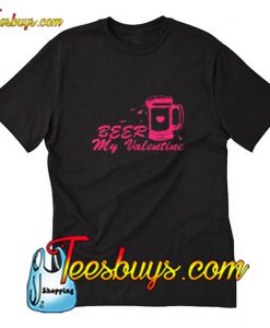 Beer my Valentine T-Shirt Pj