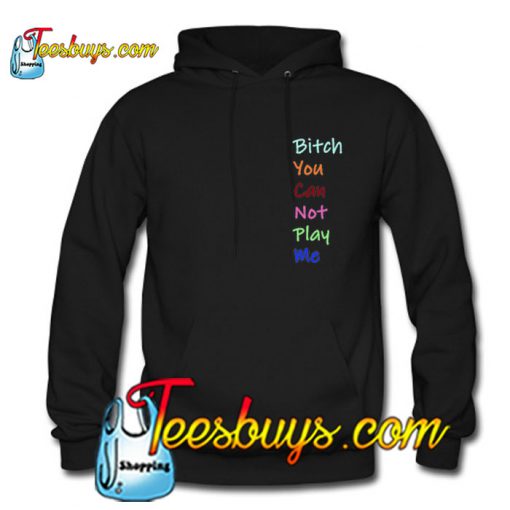 Bitch You Can Not Play Me Hoodie