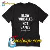 Blow Whistles Not Games T-Shirt Pj