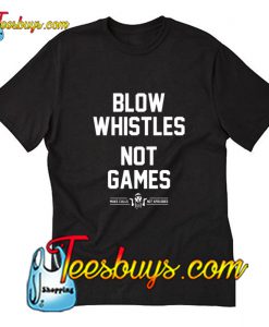 Blow Whistles Not Games T-Shirt Pj