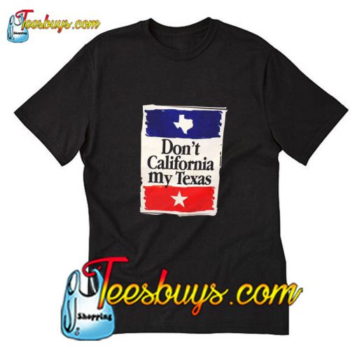 Don't California My Texas T-Shirt Pj