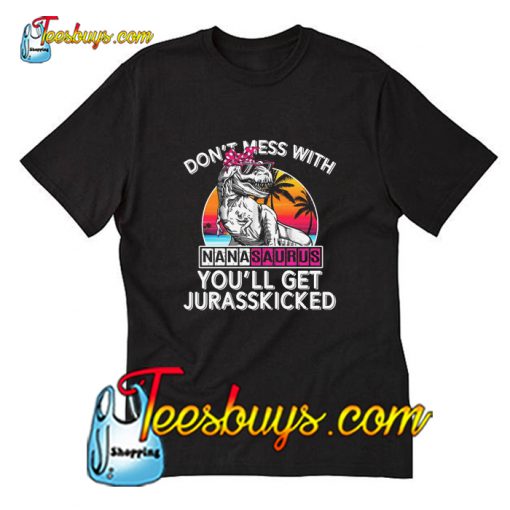 Don't Mess With Nanasaurus You'll Get Jurasskicked T-Shirt Pj