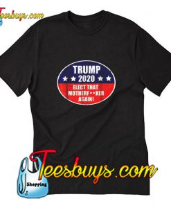 Elect That Mother Again Trump 2020 T-Shirt Pj