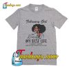 February Girl Im Living My Best Life I Aint Goin T-Shirt Pj