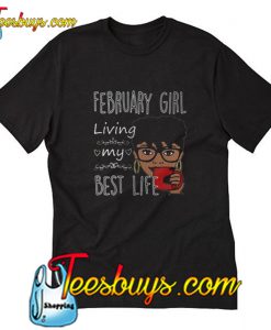 February girl living my best life T-Shirt