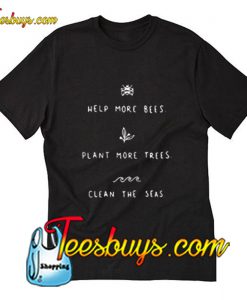 Help more bees plant more trees clean the seas T-Shirt Pj