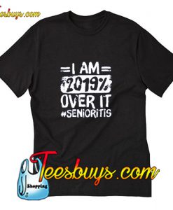 I Am 2019 Over It Senioritis T-Shirt Pj