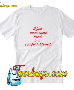 I Just Want Some Head In A Comfortable Bed T-Shirt Pj