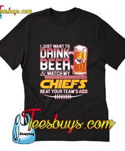 I Just Want To Drink Beer And Watch My Chiefs T-Shirt Pj