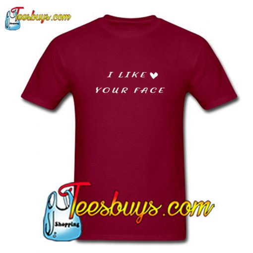 I Like Your Face T-Shirt Pj