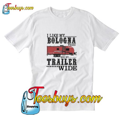 I like my bologna fried and my trailer T-Shirt Pj