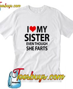 I love my sister even though she farts T-Shirt Pj