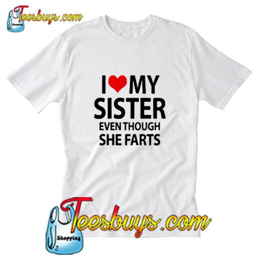 I love my sister even though she farts T-Shirt Pj