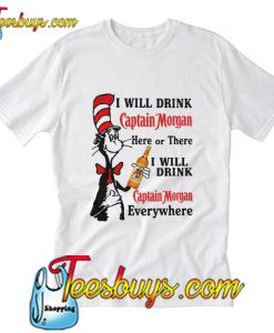 I will drink Captain Morgan here or there T-Shirt Pj