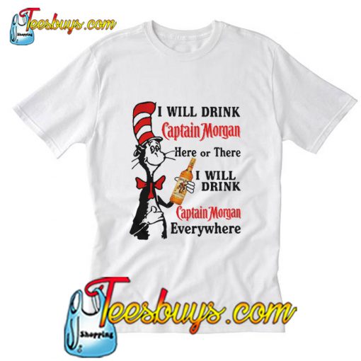 I will drink Captain Morgan here or there T-Shirt Pj