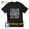 I wish i had a job where i could punch stupid people T-Shirt Pj