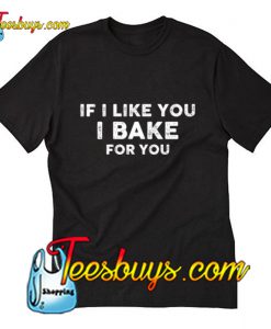 If i like you I bake for you T-Shirt Pj