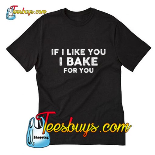 If i like you I bake for you T-Shirt Pj