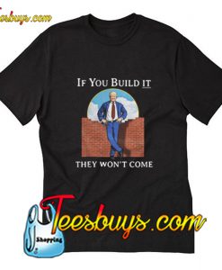 If you build it they won’t come T-Shirt Pj