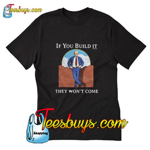 If you build it they won’t come T-Shirt Pj