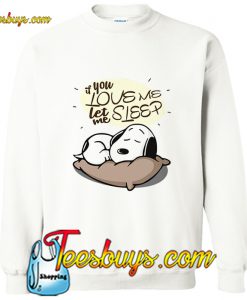 If you love me let me sleep Snoopy Trending Sweatshirt Pj